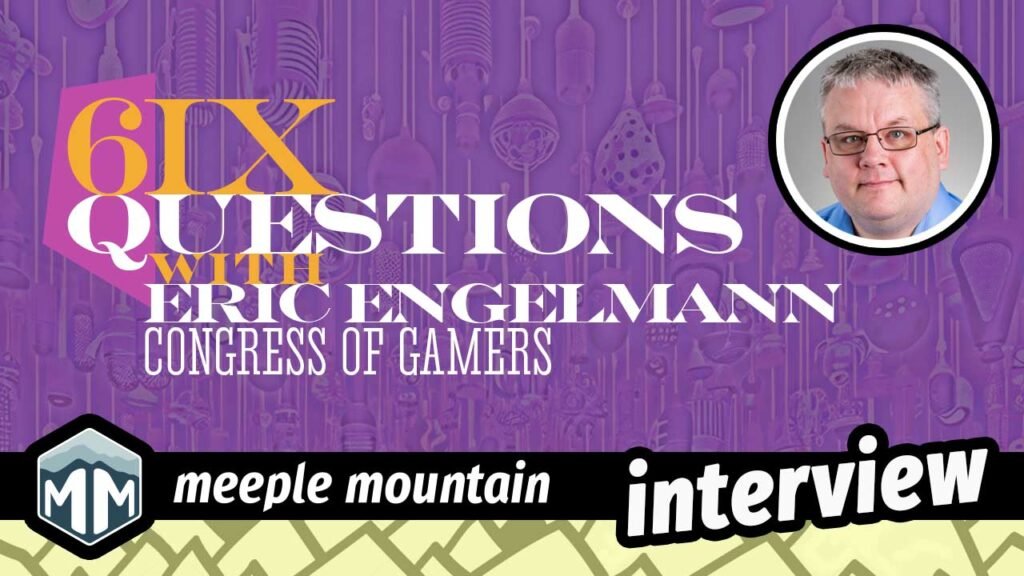 Six Questions with Eric Engelmann — Meeple Mountain