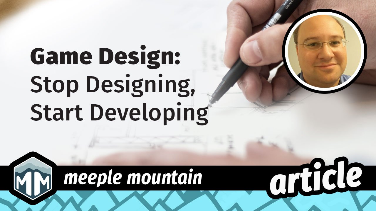 Stop Designing, Start Developing — Meeple Mountain