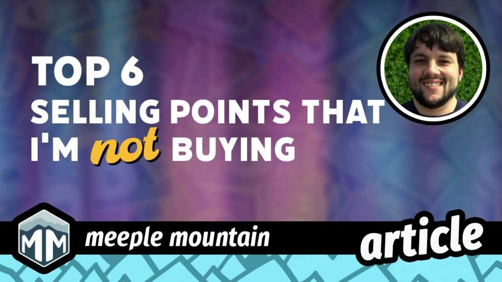 Top 6 Board Game Selling Points that I’m Not Buying — Meeple Mountain